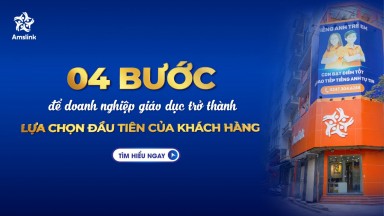 04 BƯỚC ĐỂ DOANH NGHIỆP KINH DOANH GIÁO DỤC TRỞ THÀNH LỰA CHỌN ĐẦU TIÊN CỦA KHÁCH HÀNG